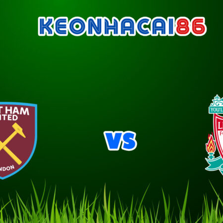Soi kèo bóng đá trận West Ham vs Liverpool, 23h30 – 07/11/2021