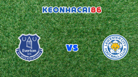 Soi kèo trận Everton vs Leicester City, 03h00 – 12/01/2022