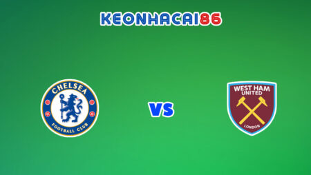 Soi kèo bóng đá trận Chelsea vs West Ham, 20h00 – 24/04/2022