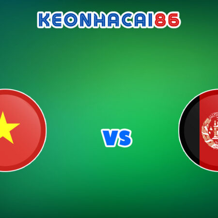 Nhận định trận Việt Nam vs Afghanistan, 19h00 – 01/06/2022