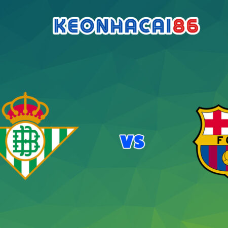 Soi kèo nhà cái trận Real Betis vs Barcelona, 02h00 – 08/05/2022