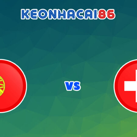 Soi kèo nhà cái trận Bồ Đào Nha vs Thụy Sĩ, 01h45 – 06/06/2022