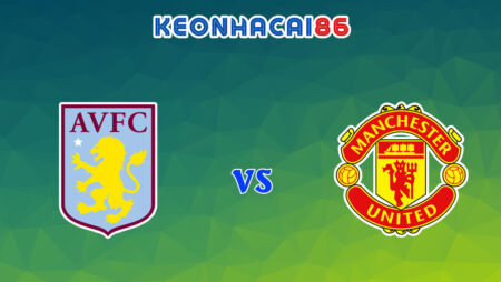 Soi kèo trận Aston Villa vs Man United, 21h00 – 06/11/2022