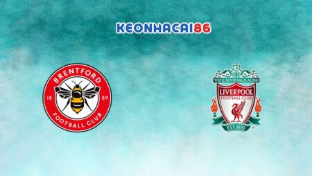 Soi kèo Brentford vs Liverpool, 19h30 – 17/02/2024